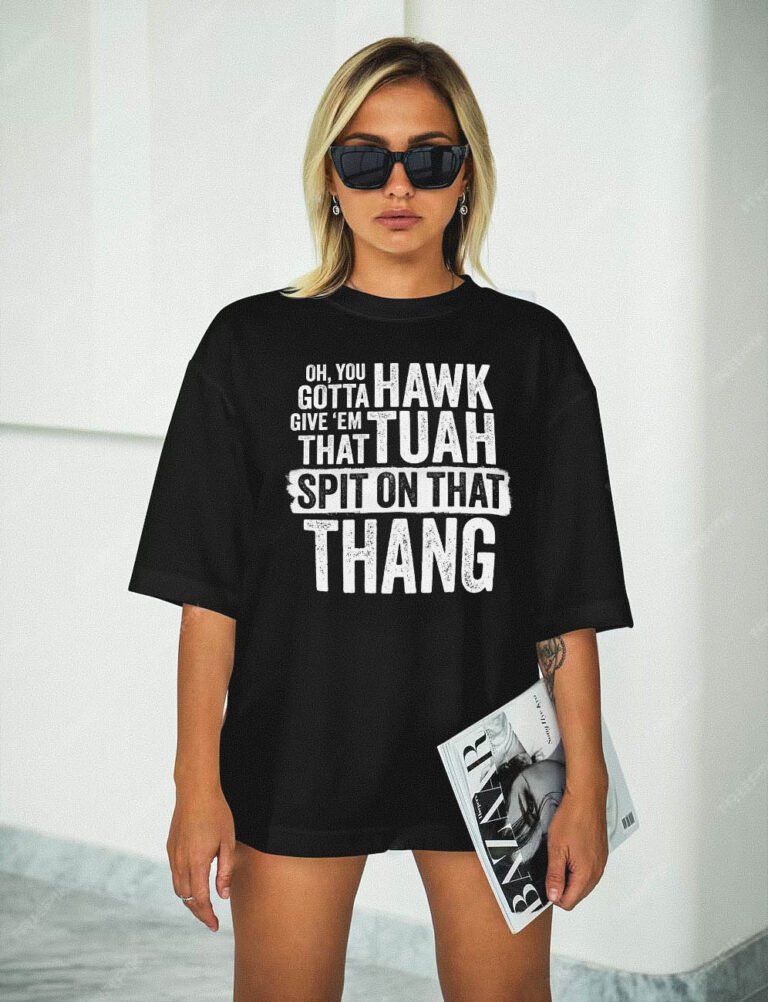 hawk tuah girl hot blonde wearing viral meme tshirt du hawk tuah you gotta give em that hawk tuah spit on that thang shirt